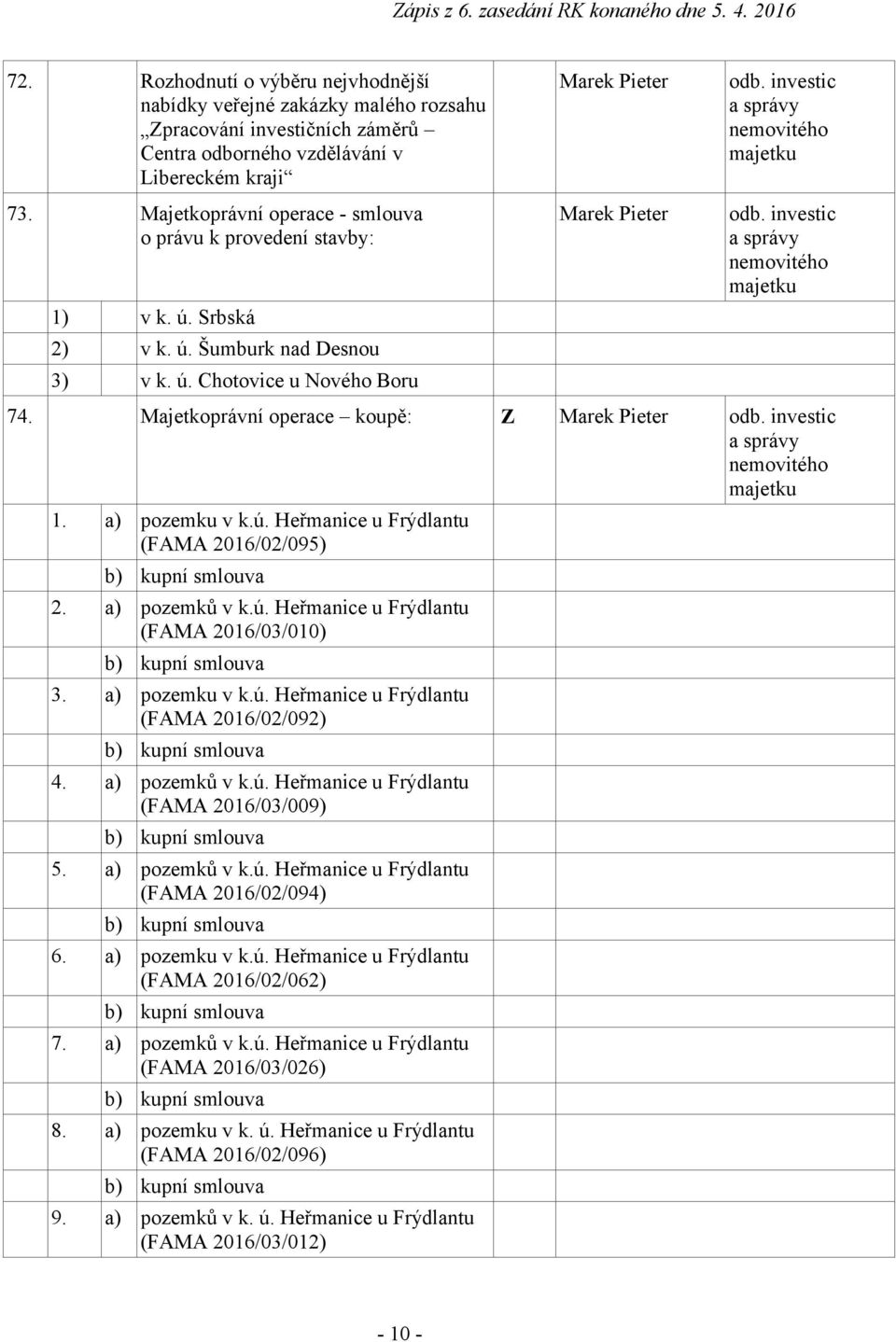 investic a správy nemovitého majetku 74. Majetkoprávní operace koupě: Z Marek Pieter odb. investic a správy nemovitého majetku 1. a) pozemku v k.ú.