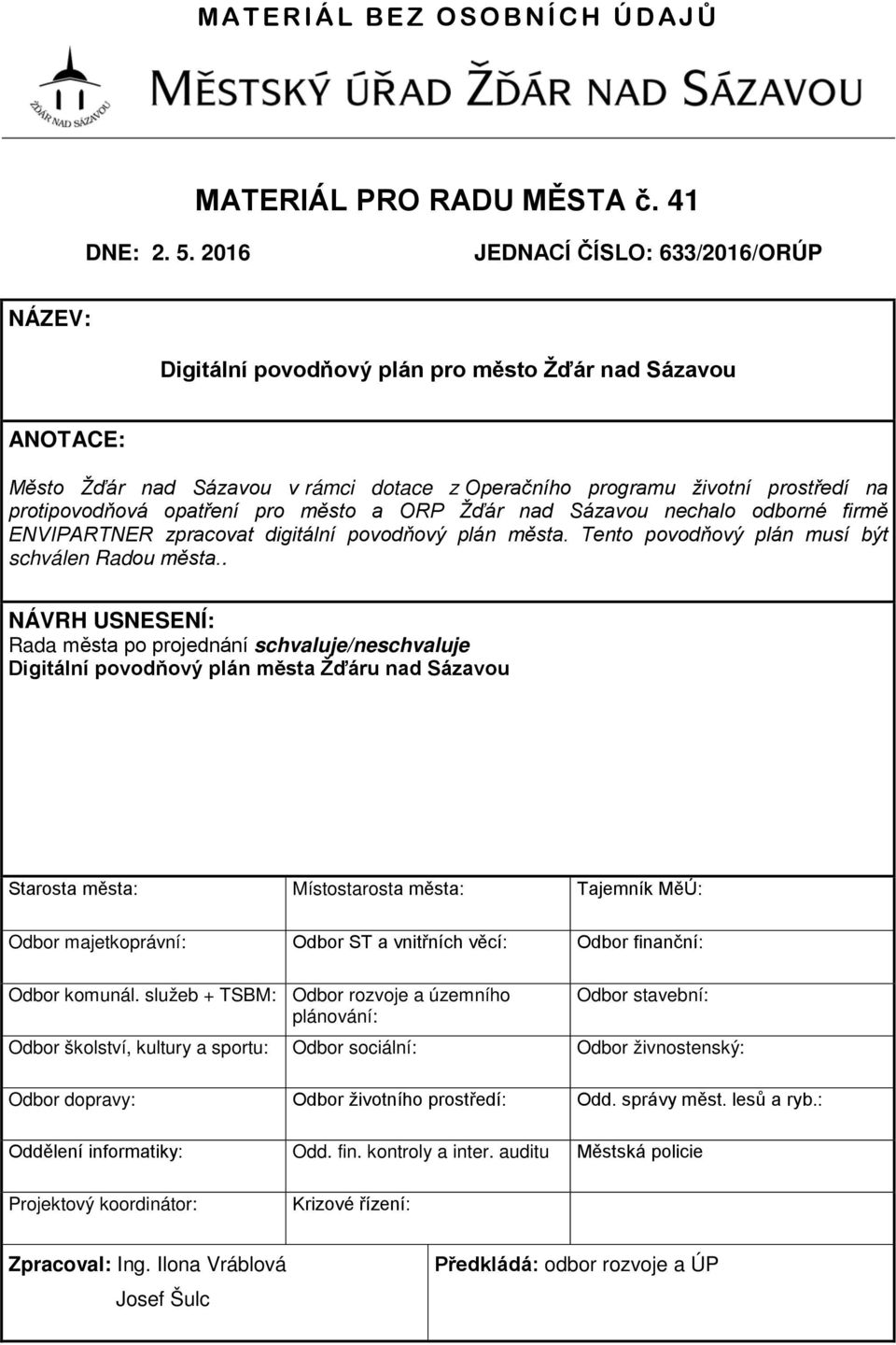 opatření pro město a ORP Žďár nad Sázavou nechalo odborné firmě ENVIPARTNER zpracovat digitální povodňový plán města. Tento povodňový plán musí být schválen Radou města.