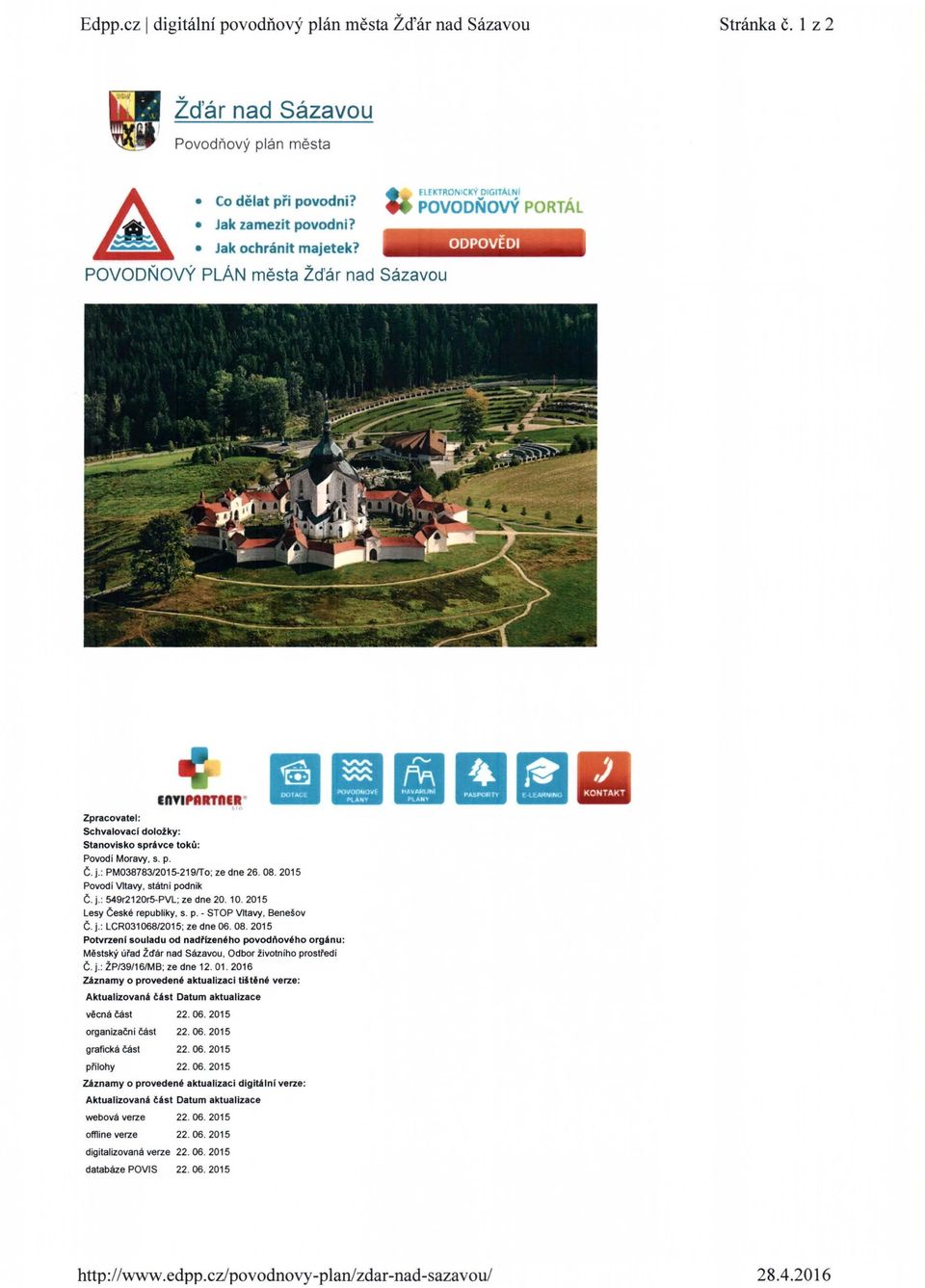p. Č. j.: PM038783/2015-219fTo; ze dne 26. 08. 2015 Povodí Vltavy, státní podnik Č. j.: 549r2120r5-PVL; ze dne 20. 10. 2015 Lesy České republiky, s. p. - STOP Vltavy, Bene~ ov Č. j.: LCR031 068/2015; ze dne 06.