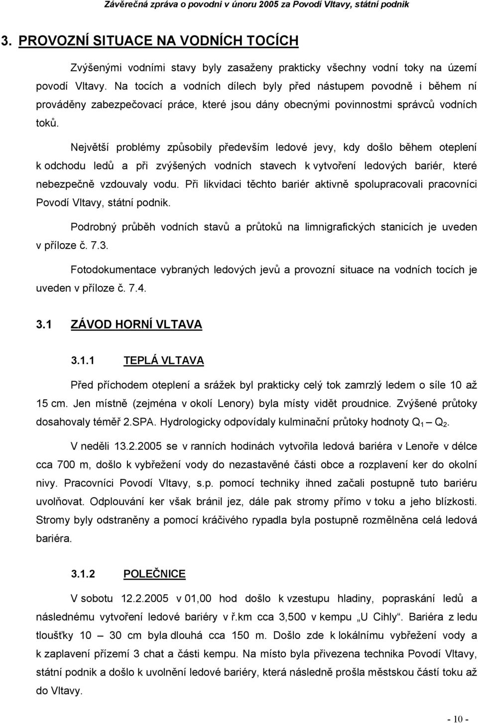 Největší problémy způsobily především ledové jevy, kdy došlo během oteplení k odchodu ledů a při zvýšených vodních stavech k vytvoření ledových bariér, které nebezpečně vzdouvaly vodu.