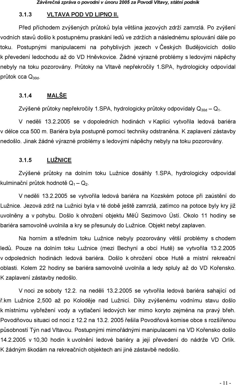 Postupnými manipulacemi na pohyblivých jezech v Českých Budějovicích došlo k převedení ledochodu až do VD Hněvkovice. Žádné výrazné problémy s ledovými nápěchy nebyly na toku pozorovány.
