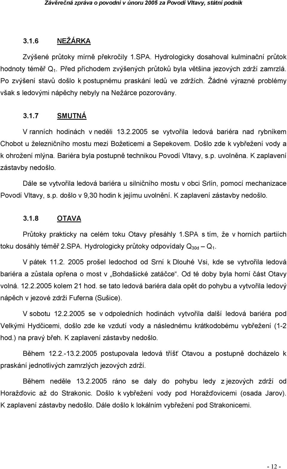 25 se vytvořila ledová bariéra nad rybníkem Chobot u železničního mostu mezi Božeticemi a Sepekovem. Došlo zde k vybřežení vody a k ohrožení mlýna. Bariéra byla postupně technikou Povodí Vltavy, s.p. uvolněna.