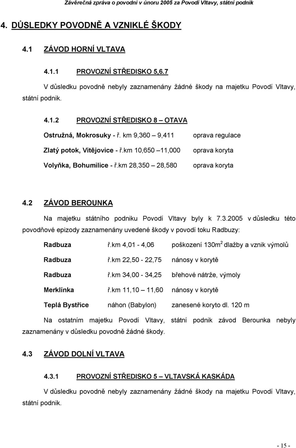 2 ZÁVOD BEROUNKA Na majetku státního podniku Povodí Vltavy byly k 7.3.25 v důsledku této povodňové epizody zaznamenány uvedené škody v povodí toku Radbuzy: Radbuza ř.