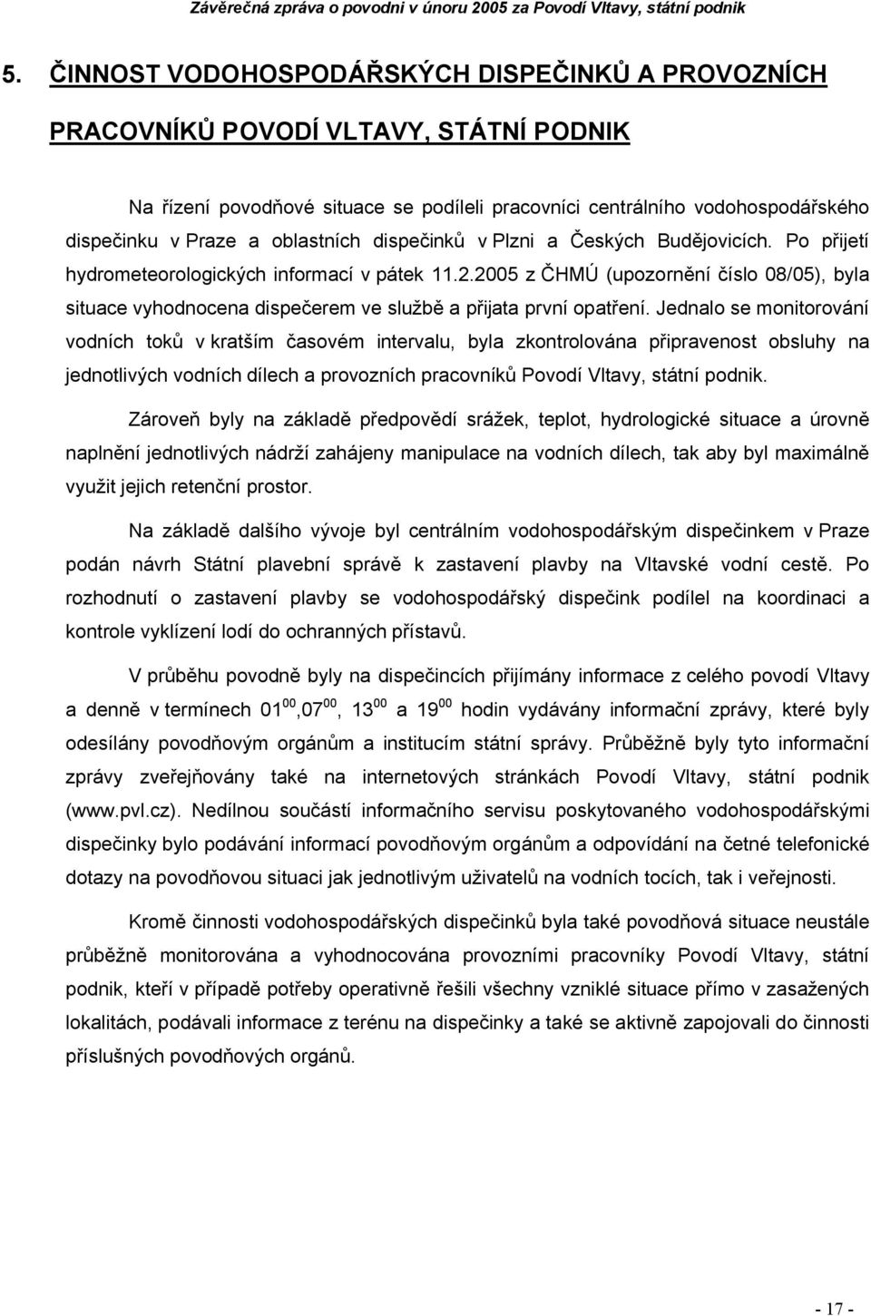 25 z ČHMÚ (upozornění číslo 8/5), byla situace vyhodnocena dispečerem ve službě a přijata první opatření.
