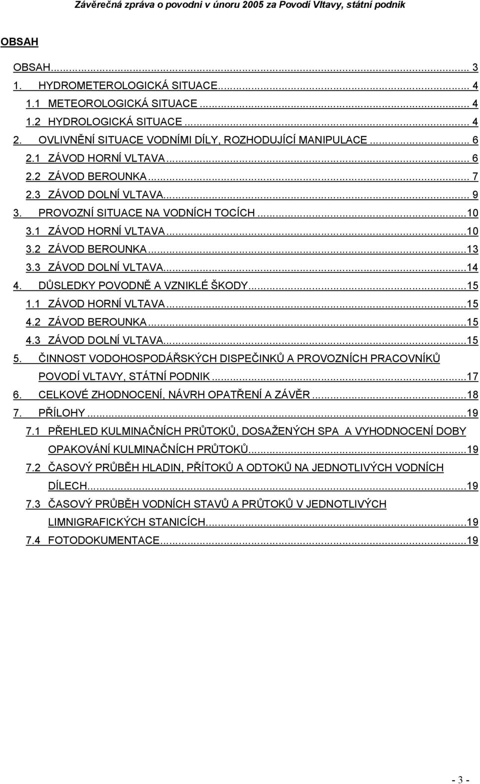 DŮSLEDKY POVODNĚ A VZNIKLÉ ŠKODY...15 1.1 ZÁVOD HORNÍ VLTAVA...15 4.2 ZÁVOD BEROUNKA...15 4.3 ZÁVOD DOLNÍ VLTAVA...15 5.