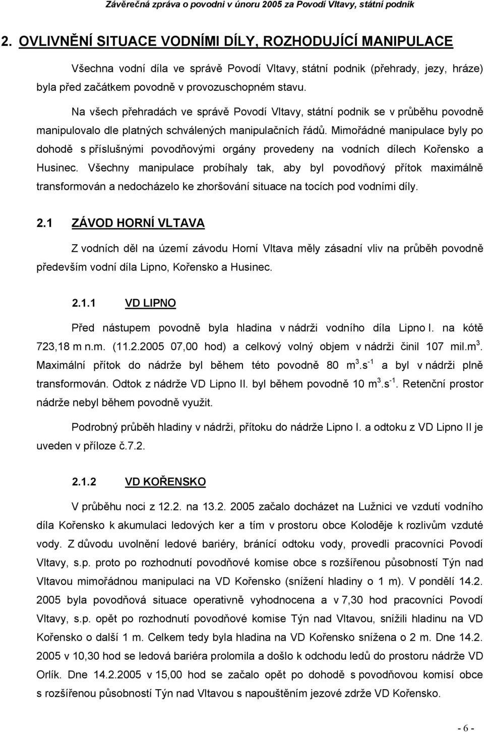 Mimořádné manipulace byly po dohodě s příslušnými povodňovými orgány provedeny na vodních dílech Kořensko a Husinec.
