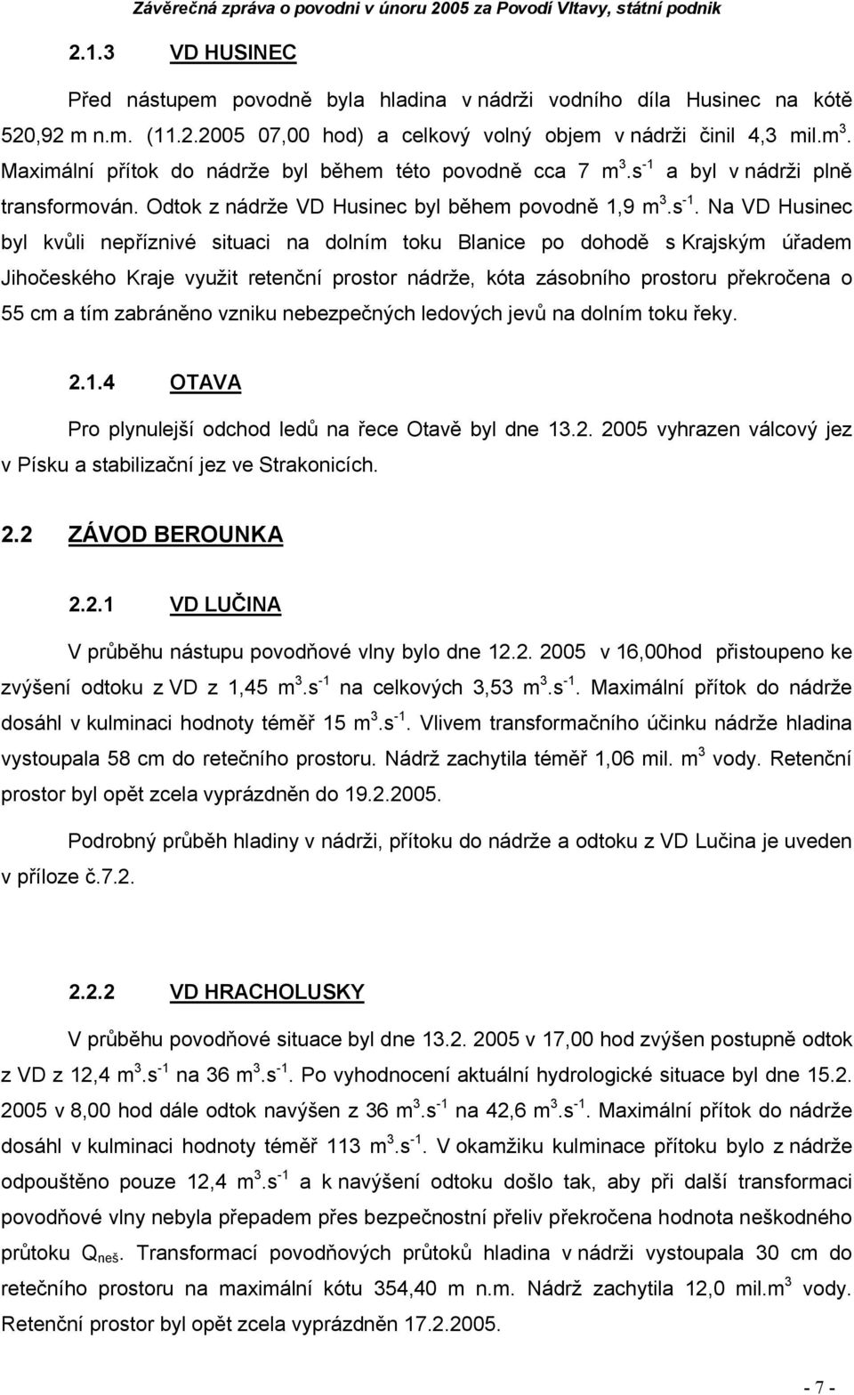 a byl v nádrži plně transformován. Odtok z nádrže VD Husinec byl během povodně 1,9 m 3.s -1.