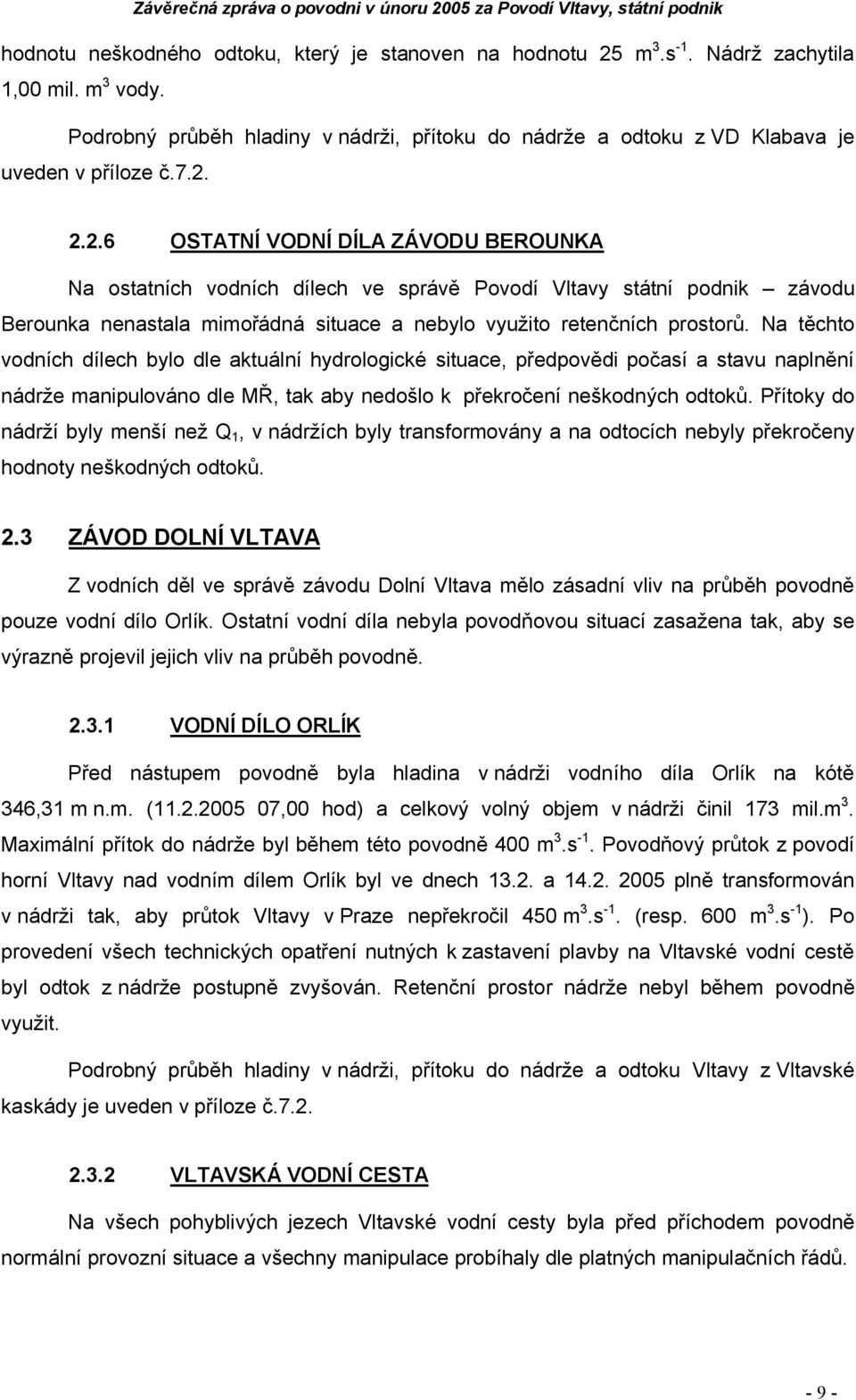 Na těchto vodních dílech bylo dle aktuální hydrologické situace, předpovědi počasí a stavu naplnění nádrže manipulováno dle MŘ, tak aby nedošlo k překročení neškodných odtoků.