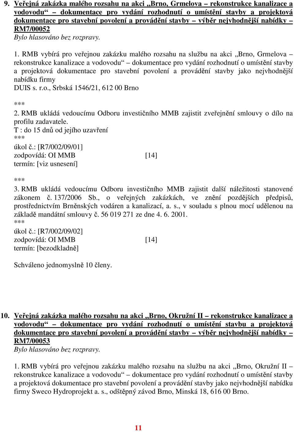 RMB vybírá pro veřejnou zakázku malého rozsahu na službu na akci Brno, Grmelova rekonstrukce kanalizace a vodovodu dokumentace pro vydání rozhodnutí o umístění stavby a projektová dokumentace pro