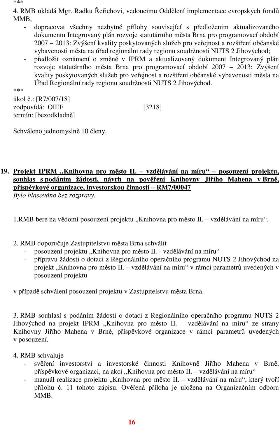 města Brna pro programovací období 2007 2013: Zvýšení kvality poskytovaných služeb pro veřejnost a rozšíření občanské vybavenosti města na úřad regionální rady regionu soudržnosti NUTS 2 Jihovýchod;