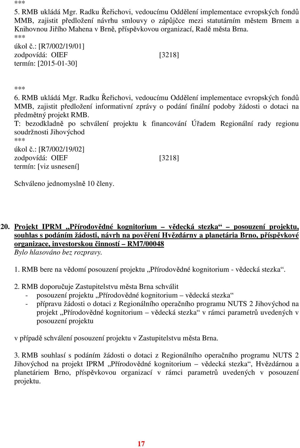 organizací, Radě města Brna. úkol č.: [R7/002/19/01] zodpovídá: OIEF [3218] termín: [2015-01-30] 6. RMB ukládá Mgr.