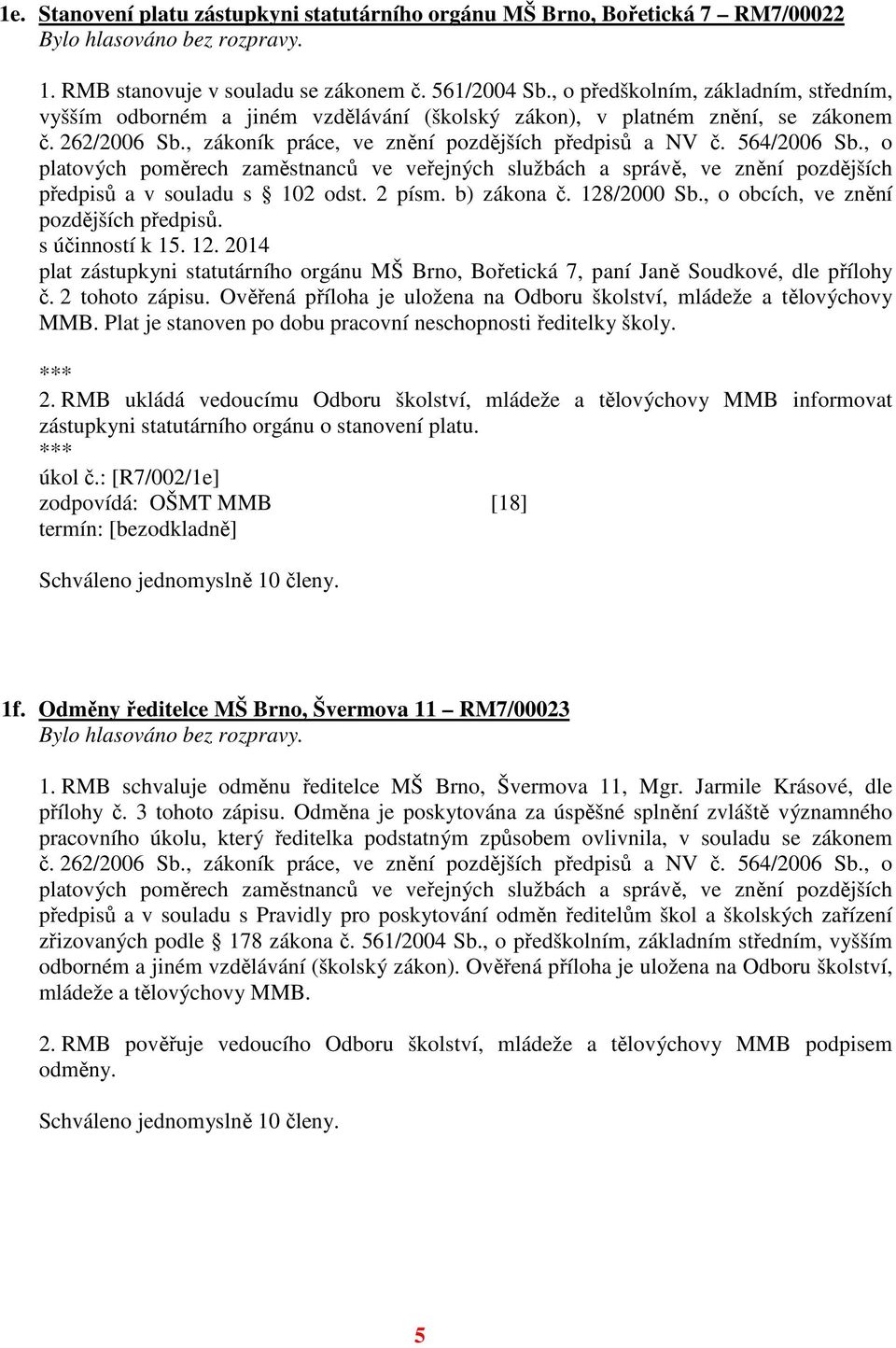 , o platových poměrech zaměstnanců ve veřejných službách a správě, ve znění pozdějších předpisů a v souladu s 102 odst. 2 písm. b) zákona č. 128/2000 Sb., o obcích, ve znění pozdějších předpisů.