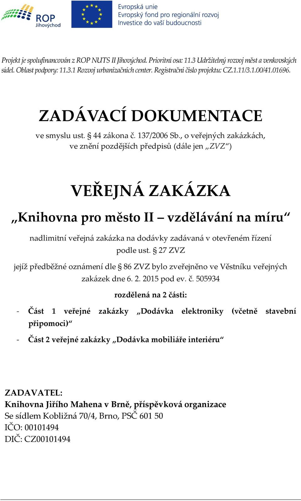 , o veřejných zakázkách, ve znění pozdějších předpisů (dále jen ZVZ ) VEŘEJNÁ ZAKÁZKA Knihovna pro město II vzdělávání na míru nadlimitní veřejná zakázka na dodávky zadávaná v otevřeném řízení podle