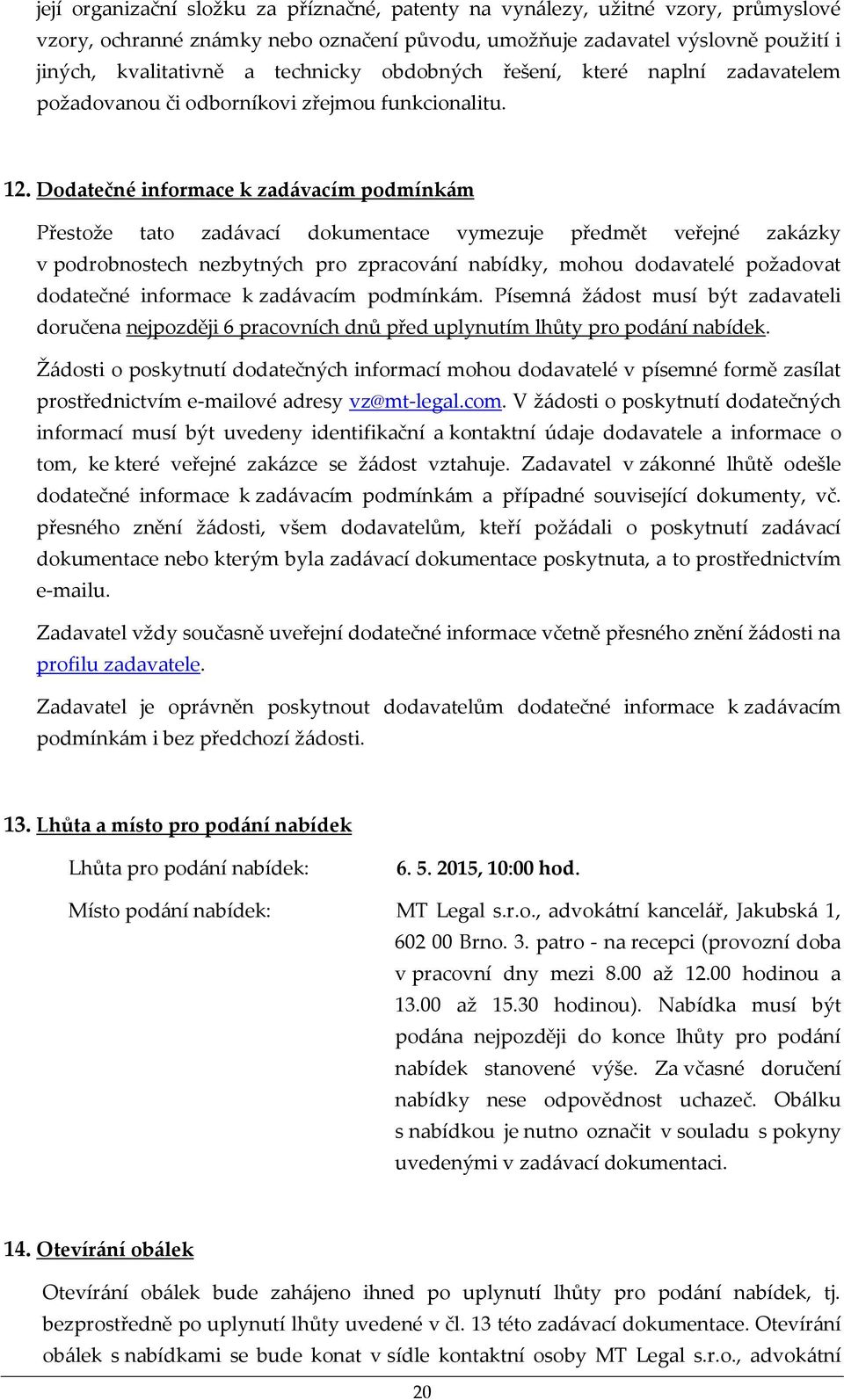 Dodatečné informace k zadávacím podmínkám Přestože tato zadávací dokumentace vymezuje předmět veřejné zakázky v podrobnostech nezbytných pro zpracování nabídky, mohou dodavatelé požadovat dodatečné