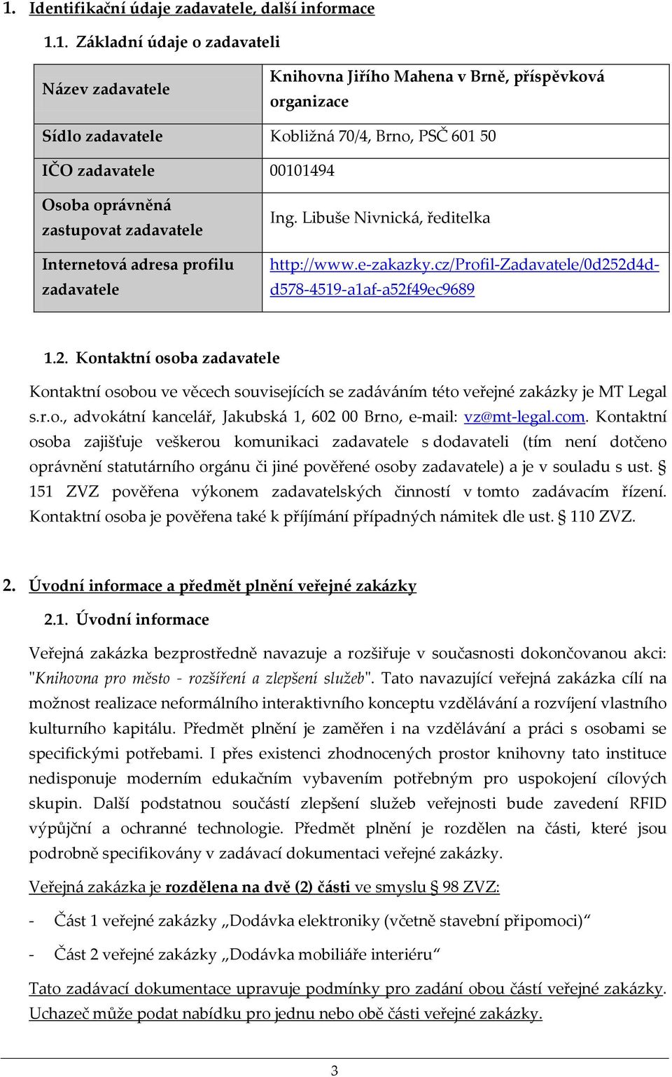 cz/profil-zadavatele/0d252d4dd578-4519-a1af-a52f49ec9689 1.2. Kontaktní osoba zadavatele Kontaktní osobou ve věcech souvisejících se zadáváním této veřejné zakázky je MT Legal s.r.o., advokátní kancelář, Jakubská 1, 602 00 Brno, e-mail: vz@mt-legal.