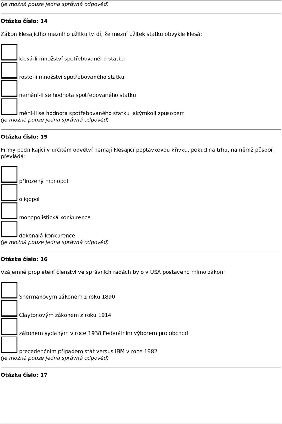 trhu, na němž působí, převládá: přirozený monopol oligopol monopolistická konkurence dokonalá konkurence Otázka číslo: 16 Vzájemné propletení členství ve správních radách bylo v USA postaveno