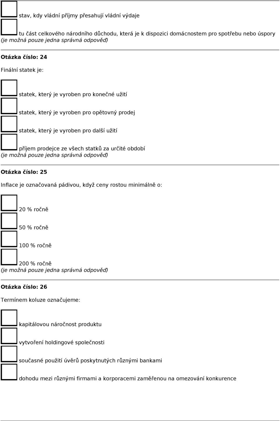 Otázka číslo: 25 Inflace je označovaná pádivou, když ceny rostou minimálně o: 20 % ročně 50 % ročně 100 % ročně 200 % ročně Otázka číslo: 26 Termínem koluze označujeme: