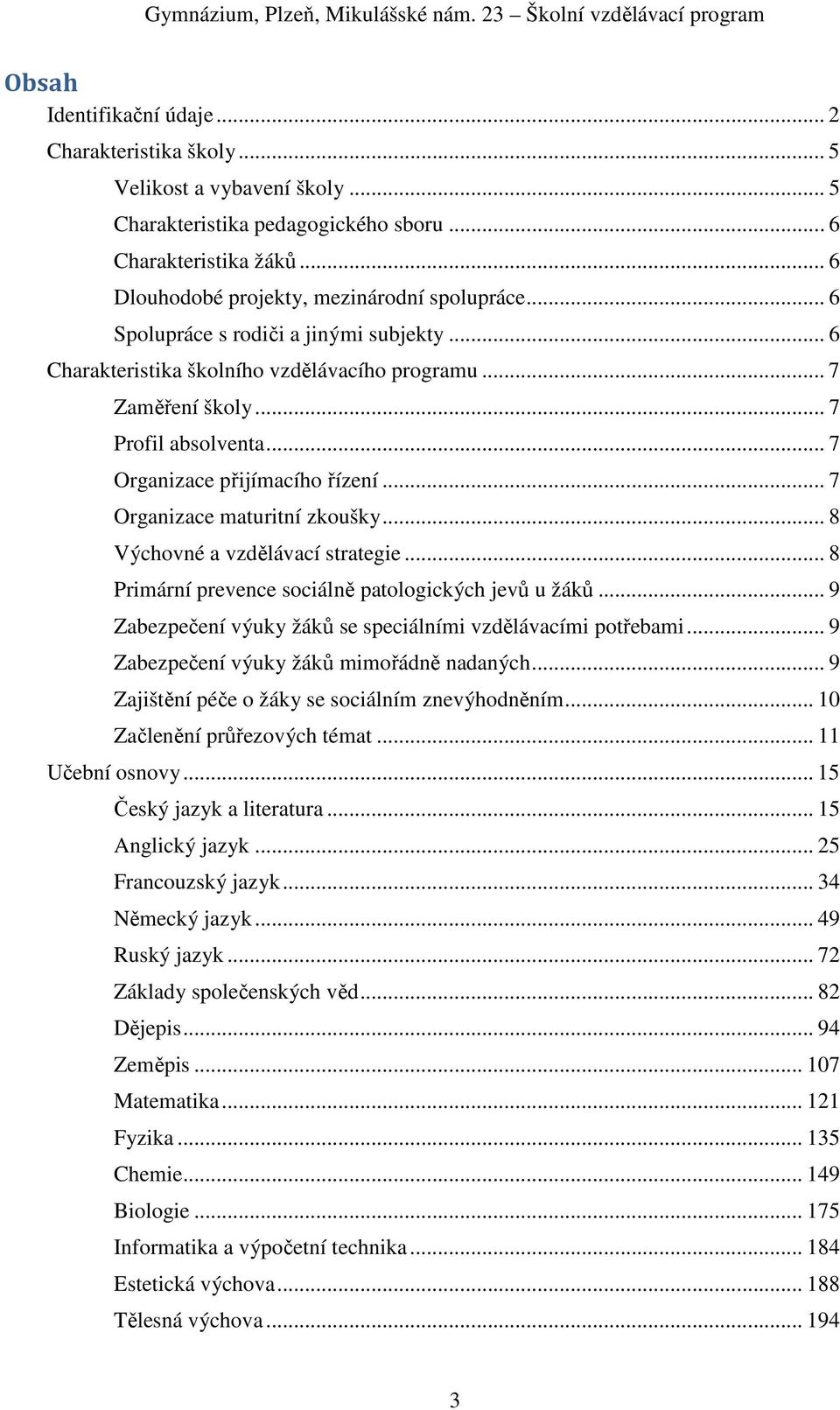 .. 7 Profil absolventa... 7 Organizace přijímacího řízení... 7 Organizace maturitní zkoušky... 8 Výchovné a vzdělávací strategie... 8 Primární prevence sociálně patologických jevů u žáků.