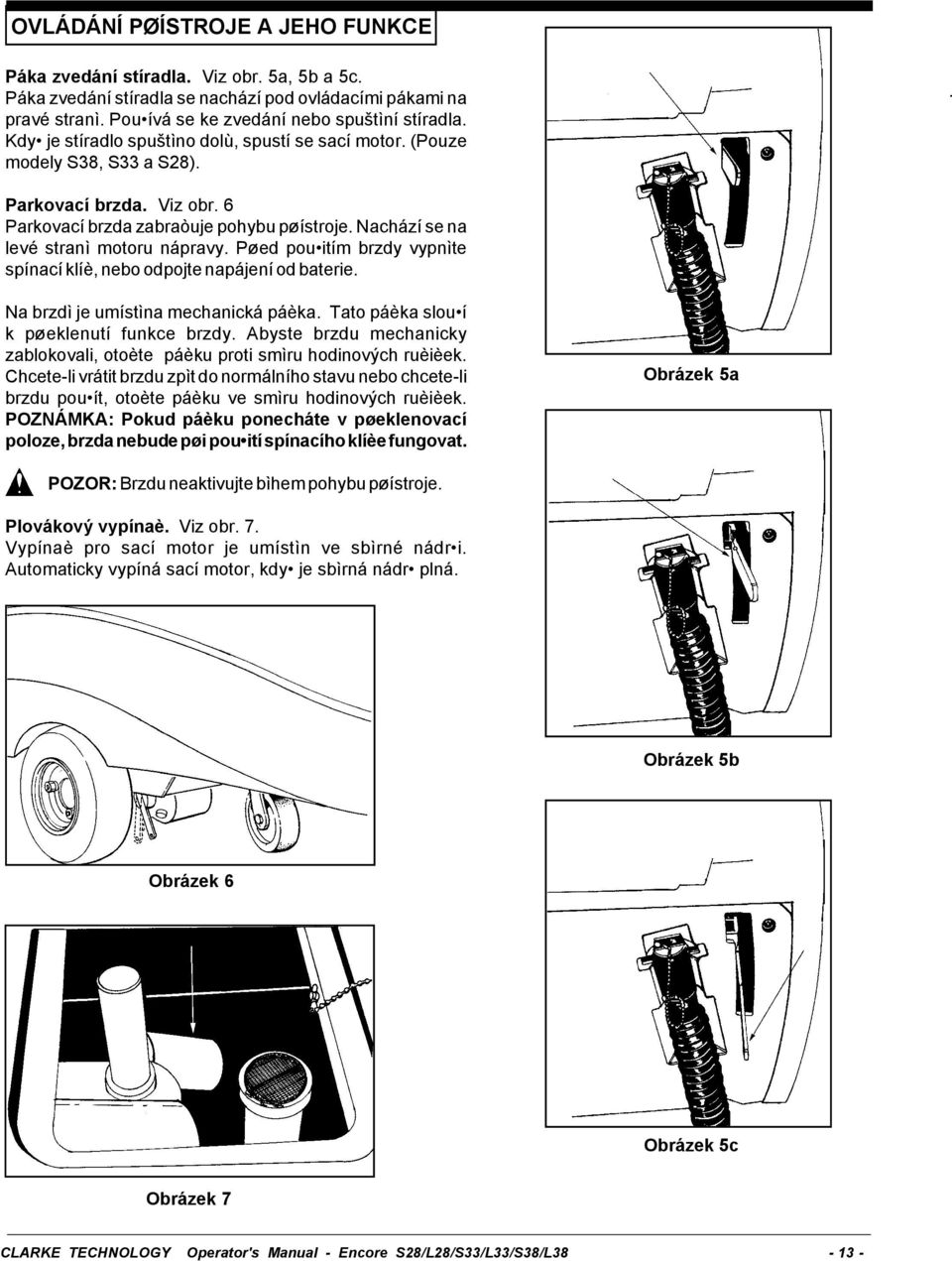 Pøed použitím brzdy vypnìte spínací klíè, nebo odpojte napájení od baterie. Na brzdì je umístìna mechanická páèka. Tato páèka slouží k pøeklenutí funkce brzdy.