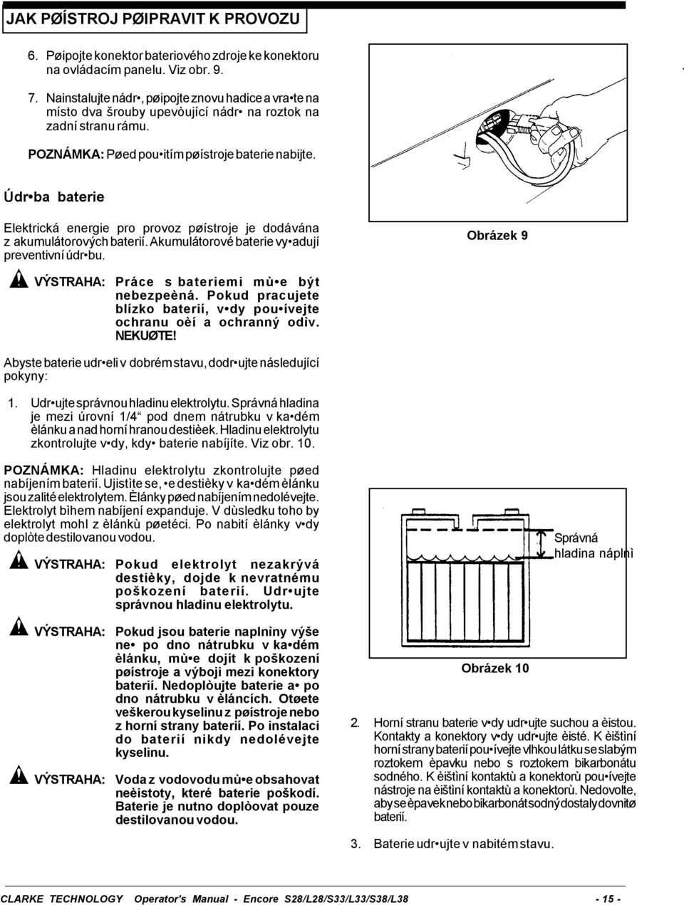 ÚdrŽba baterie Elektrická energie pro provoz pøístroje je dodávána z akumulátorových baterií. Akumulátorové baterie vyžadují preventivní údržbu. Obrázek 9 Práce s bateriemi mùže být nebezpeèná.