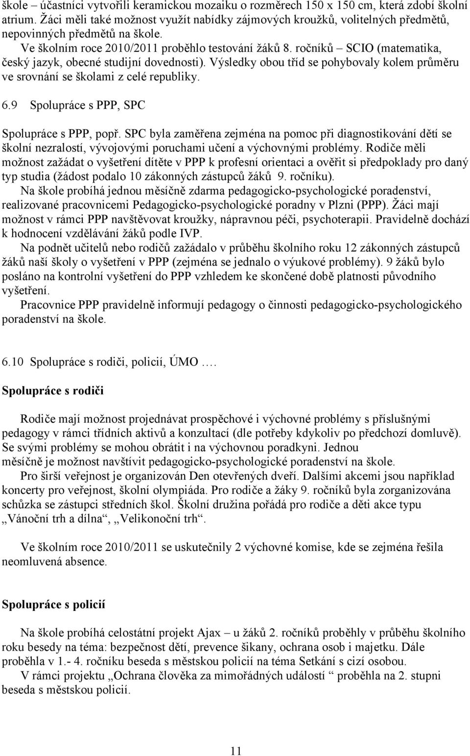 ročníků SCIO (matematika, český jazyk, obecné studijní dovednosti). Výsledky obou tříd se pohybovaly kolem průměru ve srovnání se školami z celé republiky. 6.