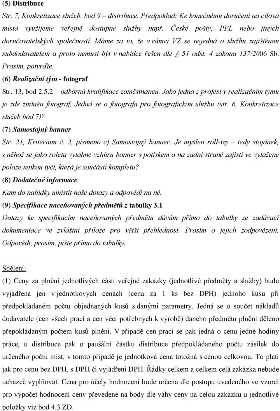 Prosím, potvrďte. (6) Realizační tým - fotograf Str. 1, bod.5. odborná kvalifikace zaměstnanců. Jako jedna z profesí v realizačním týmu je zde zmíněn fotograf.