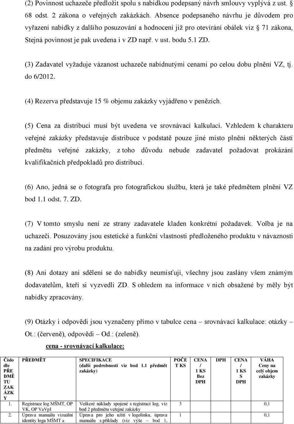 () Zadavatel vyžaduje vázanost uchazeče nabídnutými cenami po celou dobu plnění VZ, tj. do 6/01. (4) Rezerva představuje 15 % objemu zakázky vyjádřeno v penězích.