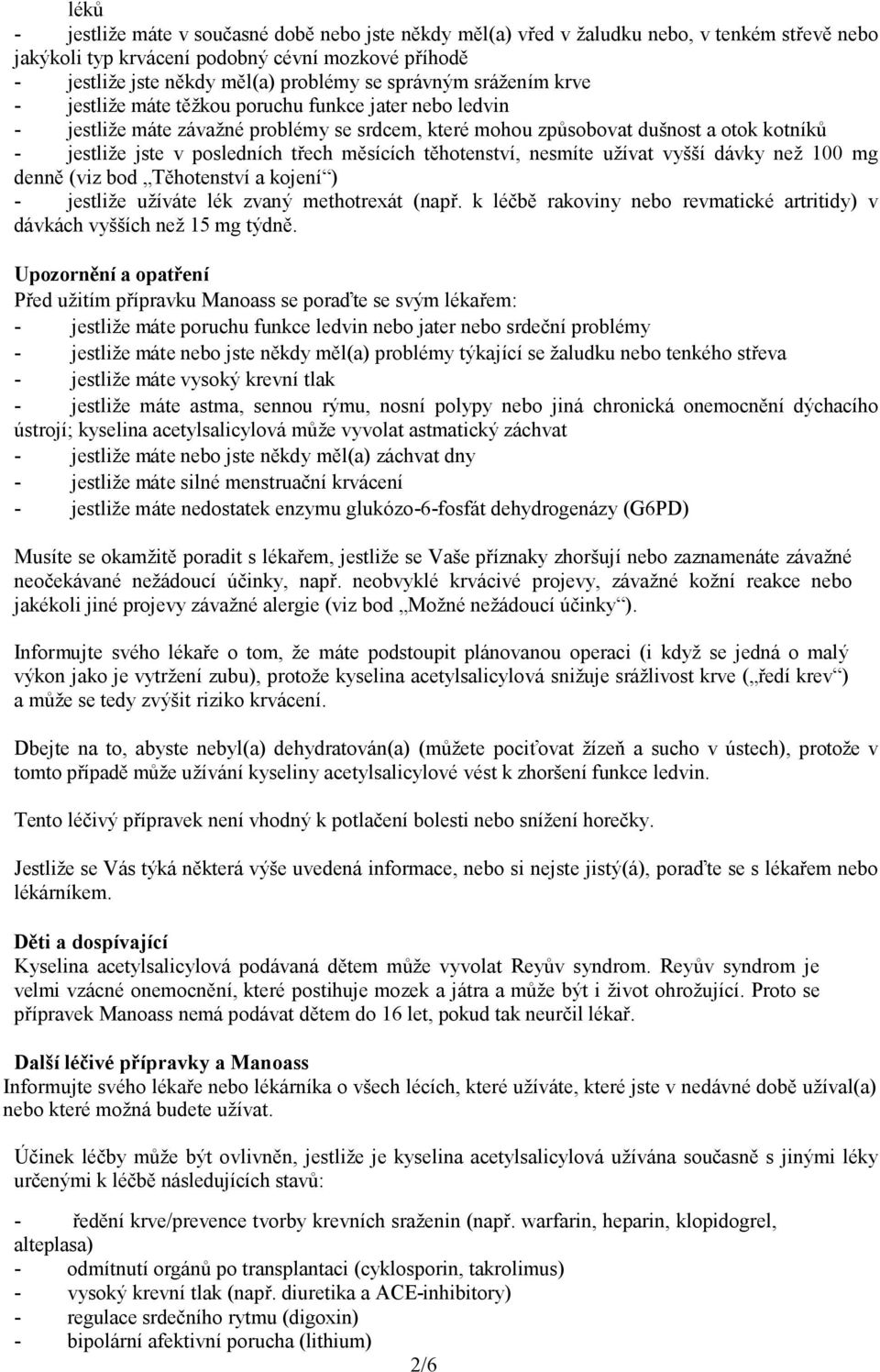 třech měsících těhotenství, nesmíte užívat vyšší dávky než 100 mg denně (viz bod Těhotenství a kojení ) - jestliže užíváte lék zvaný methotrexát (např.