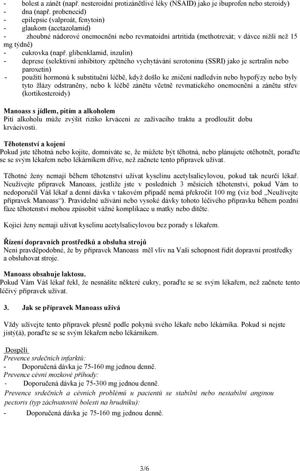 glibenklamid, inzulin) - deprese (selektivní inhibitory zpětného vychytávání serotoninu (SSRI) jako je sertralin nebo paroxetin) - použití hormonů k substituční léčbě, když došlo ke zničení nadledvin