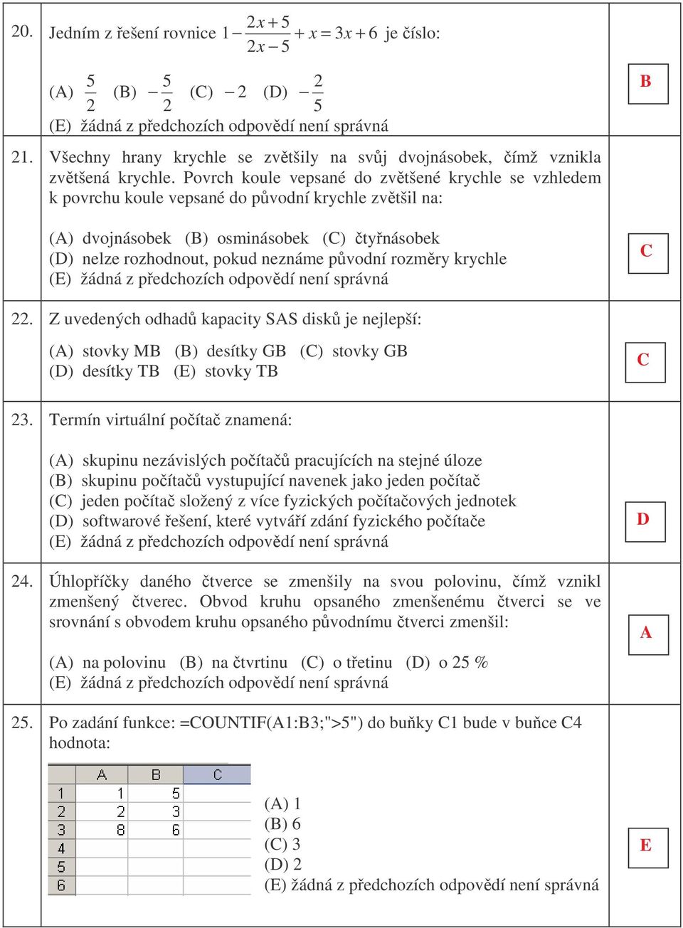 krychle. Z uvedených odhad kapacity SS disk je nejlepší: () stovky M () desítky G () stovky G () desítky T () stovky T.