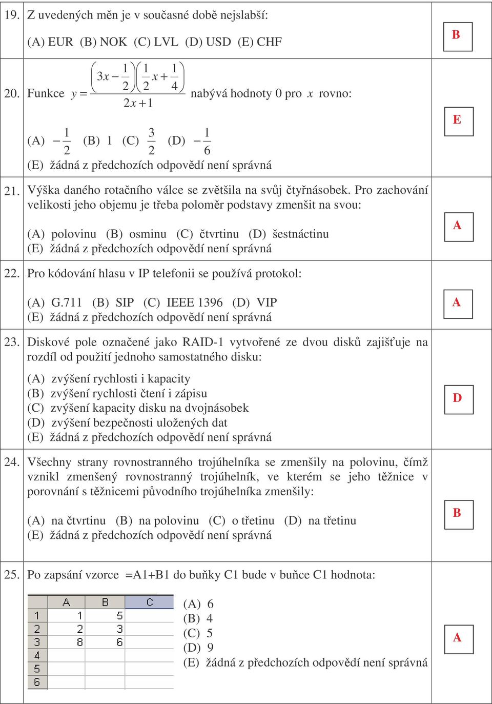 Pro kódování hlasu v IP telefonii se používá protokol: () G.711 () SIP () I 196 () VIP.