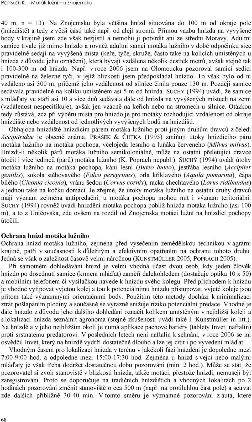 Adultní samice trvale již mimo hnízdo a rovněž adultní samci motáka lužního v době odpočinku sice pravidelně sedají na vyvýšená místa (keře, tyče, skruže, často také na kolících umístěných u hnízda z