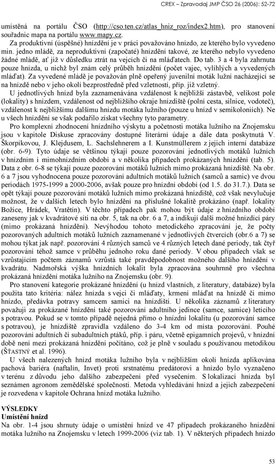 3 a 4 byla zahrnuta pouze hnízda, u nichž byl znám celý průběh hnízdění (počet vajec, vylíhlých a vyvedených mláďat).