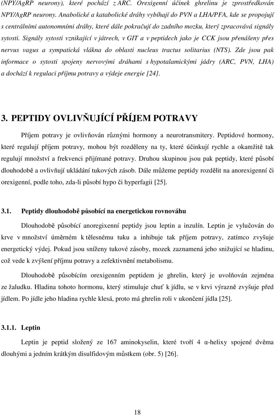 Signály sytosti vznikající v játrech, v GIT a v peptidech jako je CCK jsou přenášeny přes nervus vagus a sympatická vlákna do oblasti nucleus tractus solitarius (NTS).