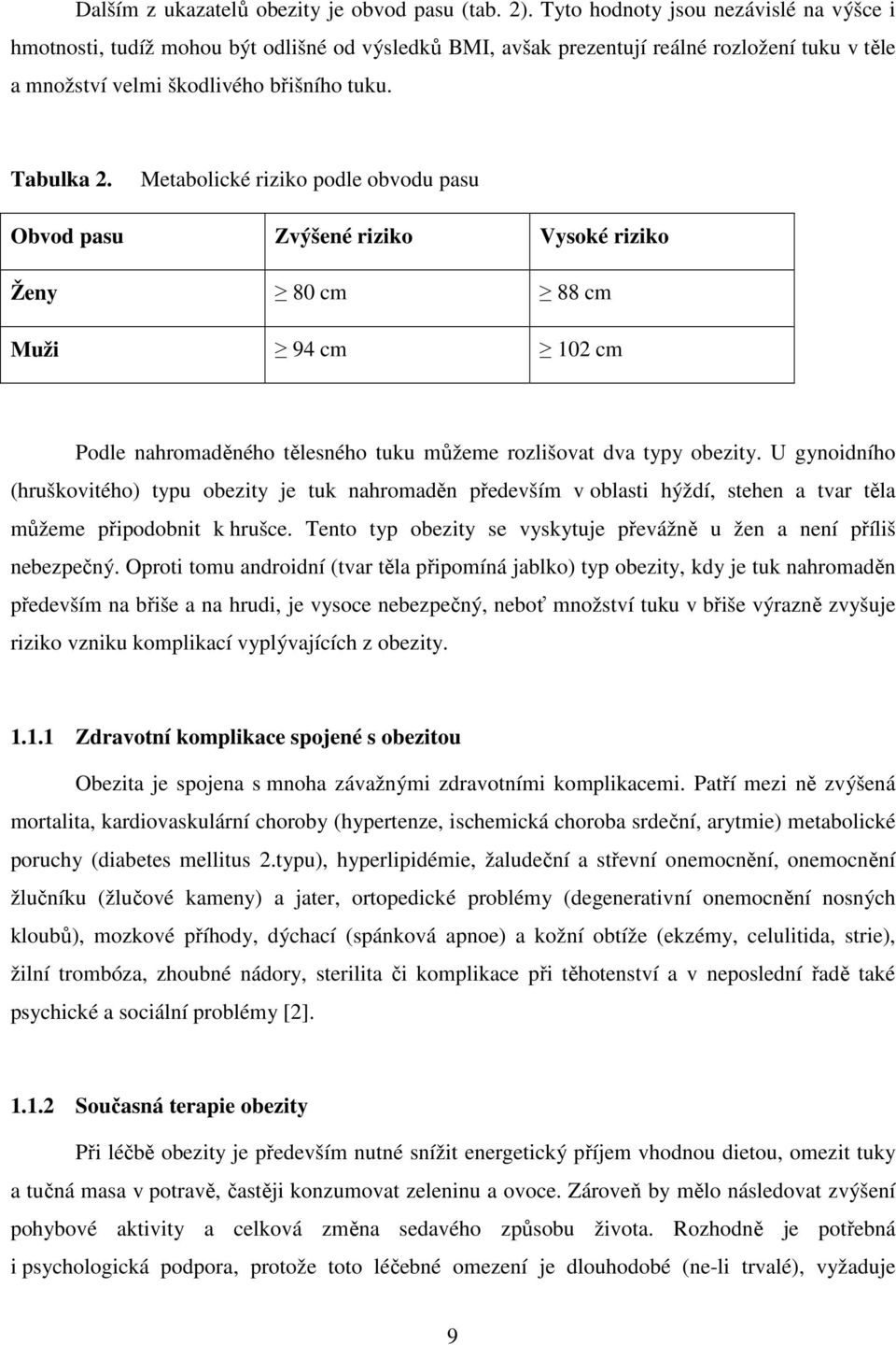 Metabolické riziko podle obvodu pasu Obvod pasu Zvýšené riziko Vysoké riziko Ženy 80 cm 88 cm Muži 94 cm 102 cm Podle nahromaděného tělesného tuku můžeme rozlišovat dva typy obezity.