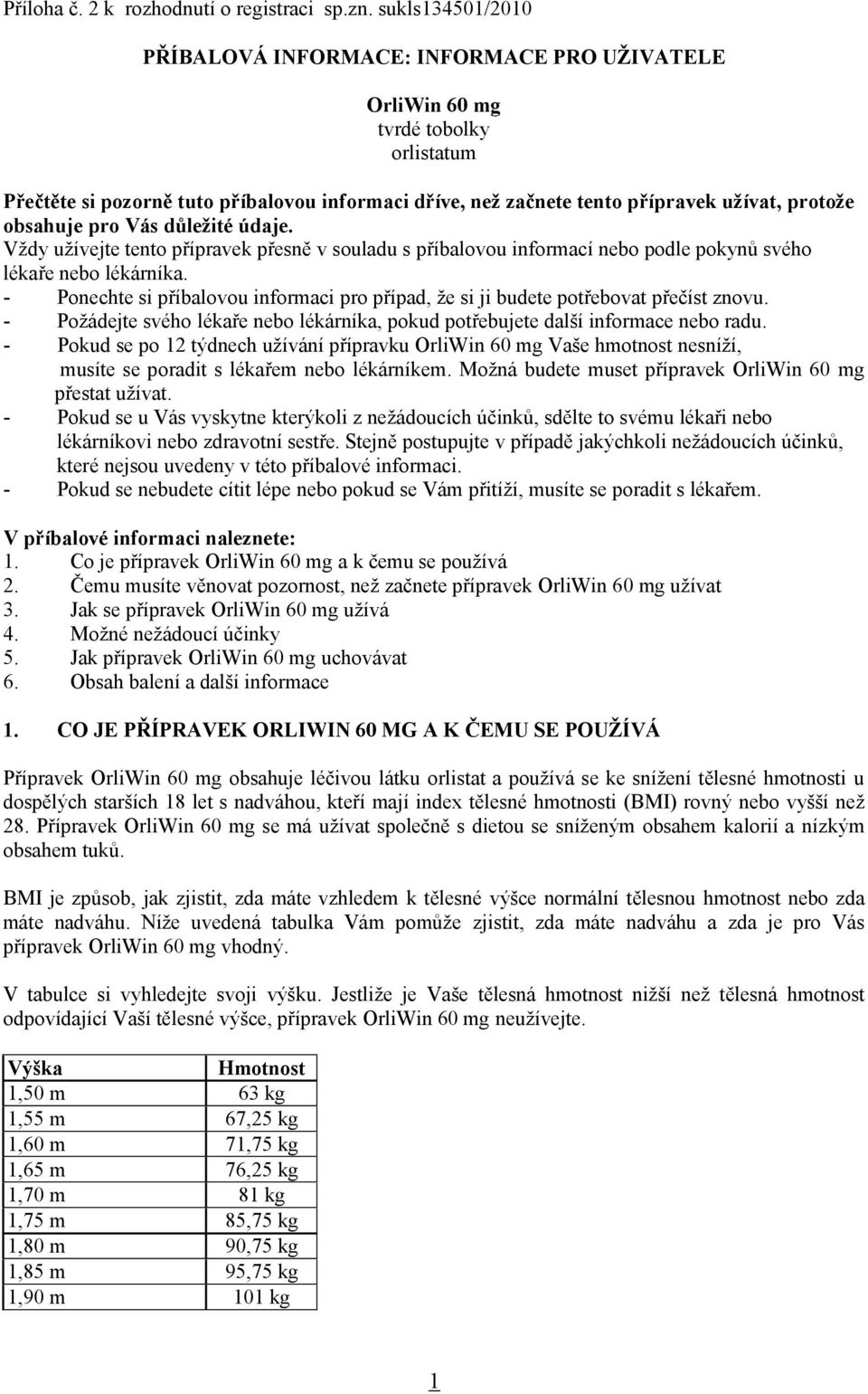 obsahuje pro Vás důležité údaje. Vždy užívejte tento přípravek přesně v souladu s příbalovou informací nebo podle pokynů svého lékaře nebo lékárníka.