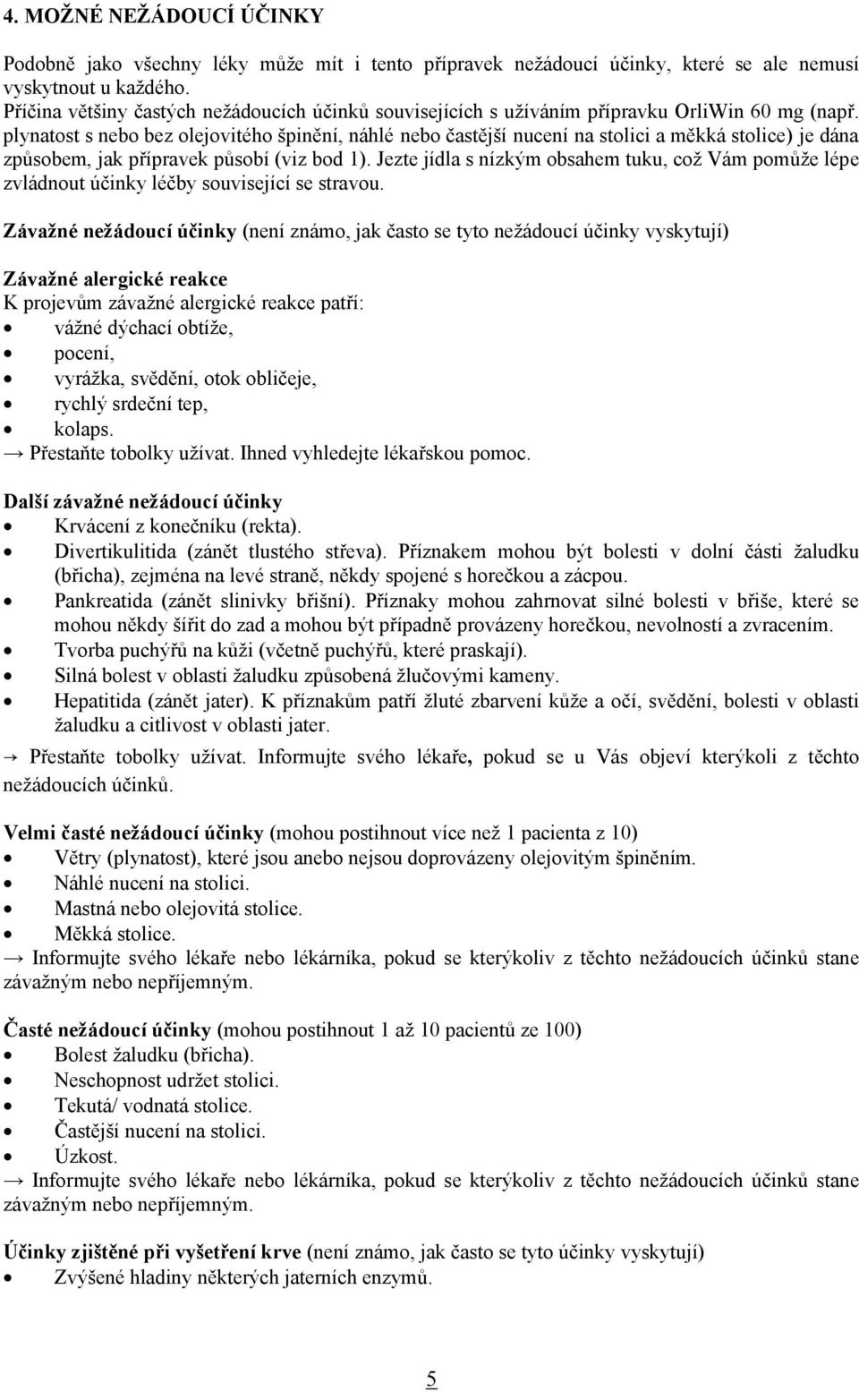 plynatost s nebo bez olejovitého špinění, náhlé nebo častější nucení na stolici a měkká stolice) je dána způsobem, jak přípravek působí (viz bod 1).