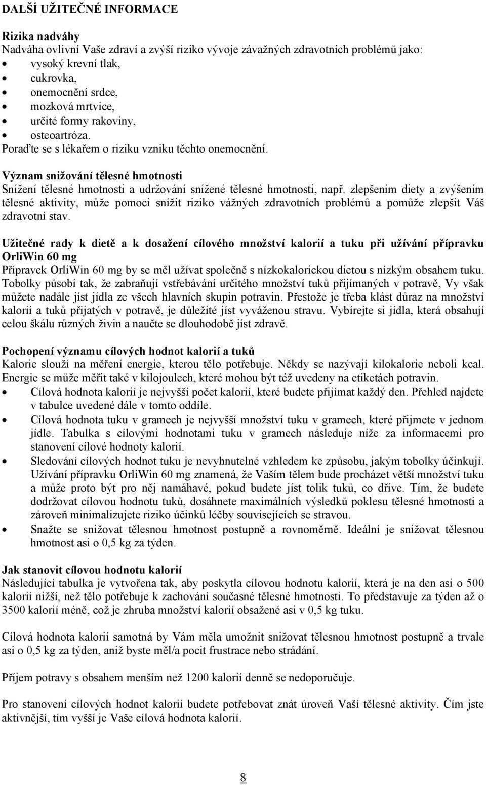 zlepšením diety a zvýšením tělesné aktivity, může pomoci snížit riziko vážných zdravotních problémů a pomůže zlepšit Váš zdravotní stav.