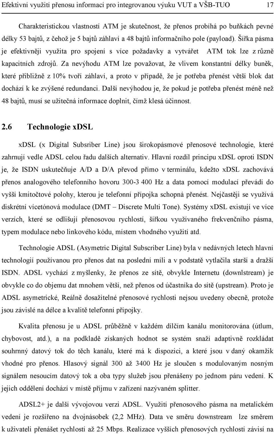 Za nevýhodu ATM lze považovat, že vlivem konstantní délky buněk, které přibližně z 10% tvoří záhlaví, a proto v případě, že je potřeba přenést větší blok dat dochází k ke zvýšené redundanci.