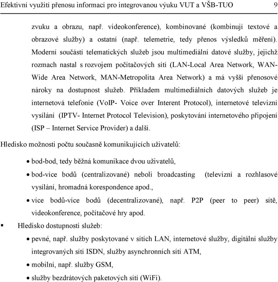 Moderní součástí telematických služeb jsou multimediální datové služby, jejichž rozmach nastal s rozvojem počítačových sítí (LAN-Local Area Network, WAN- Wide Area Network, MAN-Metropolita Area