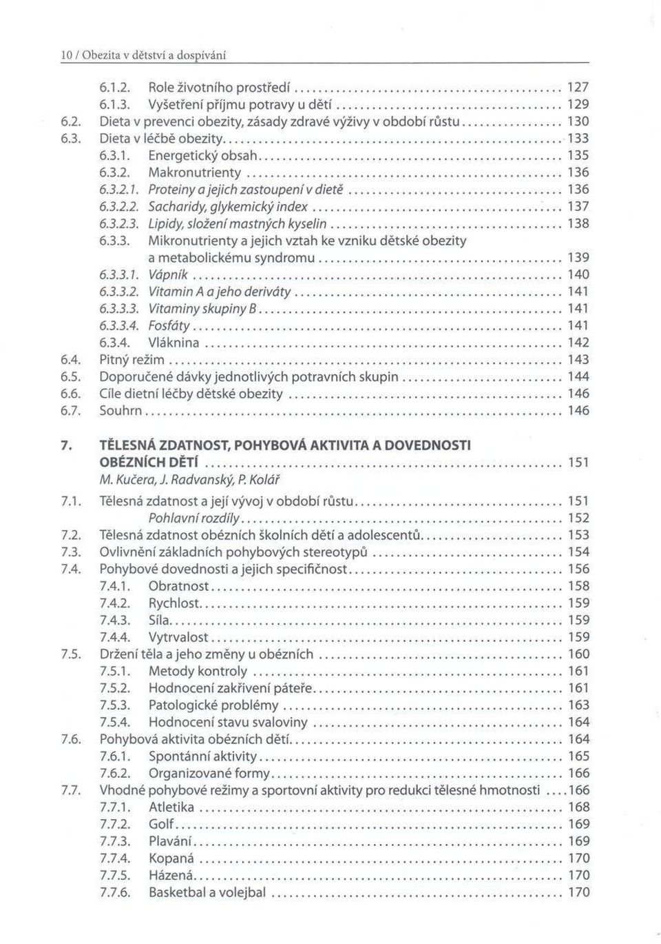 .. 137 6.3.2.3. Lipidy, složení mastných kyselin... 138 6.3.3. M ikronutrienty a jejich vztah ke vzniku dětské obezity a m etabolickém u syndro m u...139 6.3.3.1. V ápnik...140 6.3.3.2. Vitamin A a je ho derivá ty.