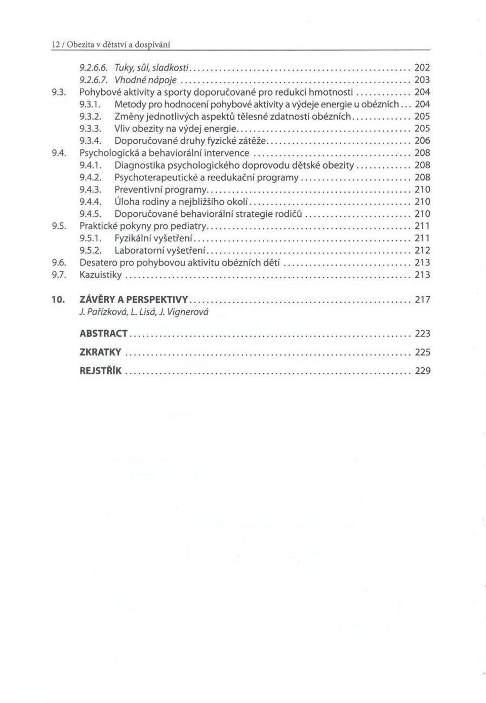 .. 208 9.4.1. Diagnostika psychologického doprovodu dětské o b e z ity...208 9.4.2. Psychoterapeutické a reedukační p ro gra m y... 208 9.4.3. Preventivní program y...210 9.4.4. Úloha rodiny a nejbližšího o k o lí.