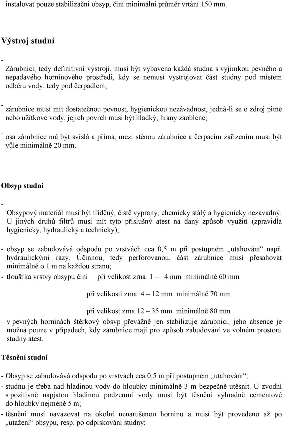 vody, tedy pod čerpadlem; - zárubnice musí mít dostatečnou pevnost, hygienickou nezávadnost, jedná-li se o zdroj pitné nebo užitkové vody, jejich povrch musí být hladký, hrany zaoblené; - osa