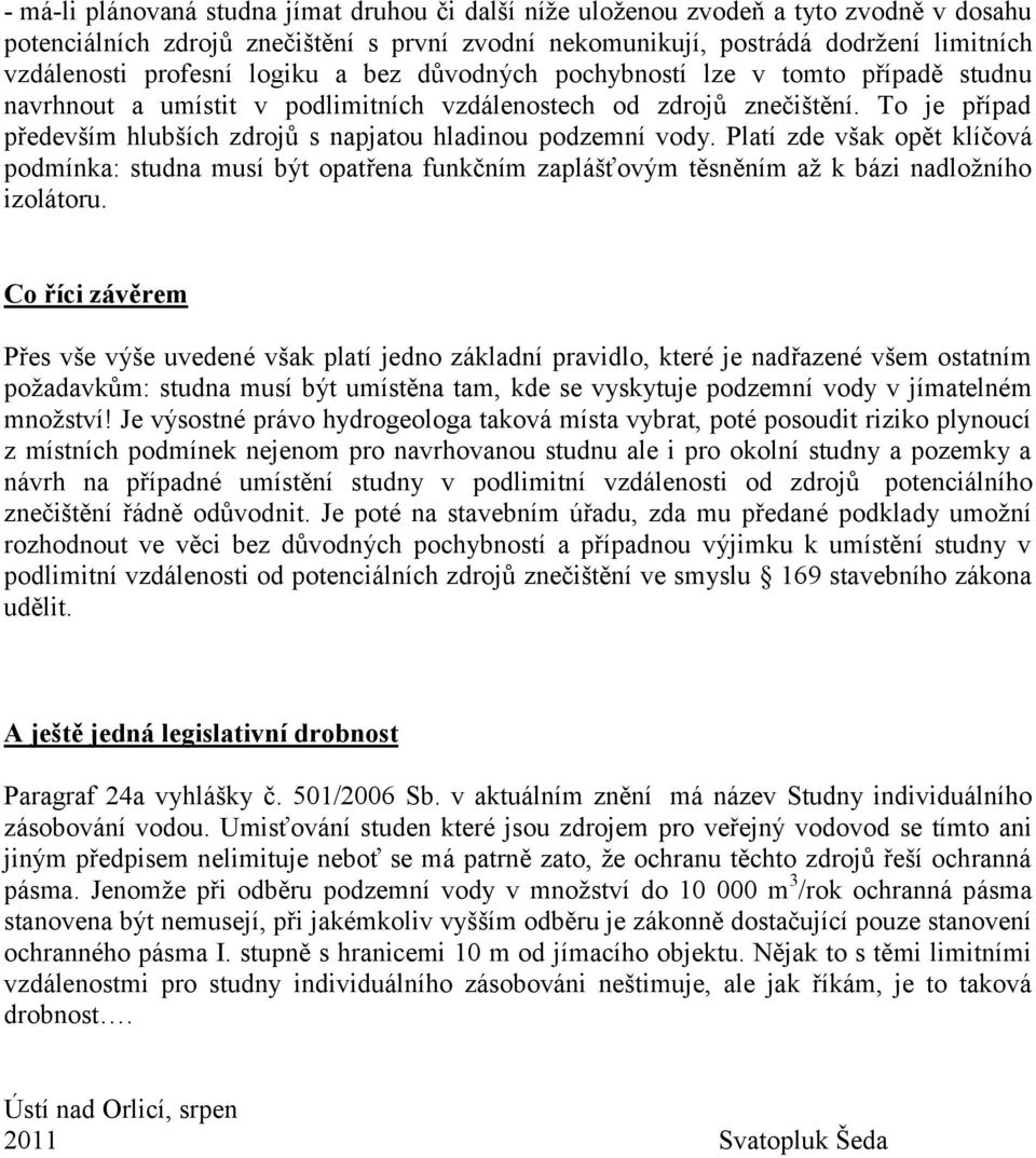 To je případ především hlubších zdrojů s napjatou hladinou podzemní vody. Platí zde však opět klíčová podmínka: studna musí být opatřena funkčním zaplášťovým těsněním až k bázi nadložního izolátoru.