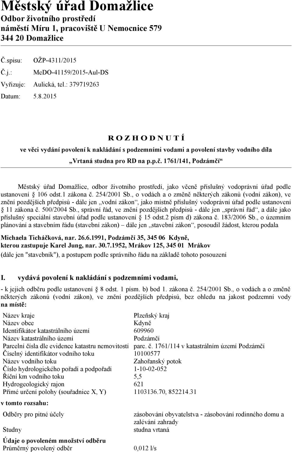 1761/141, Podzámčí Městský úřad Domažlice, odbor životního prostředí, jako věcně příslušný vodoprávní úřad podle ustanovení 106 odst.1 zákona č. 254/2001 Sb.