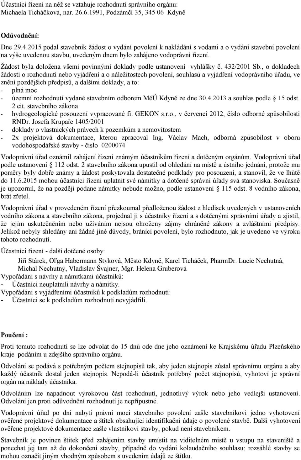 Žádost byla doložena všemi povinnými doklady podle ustanovení vyhlášky č. 432/2001 Sb.