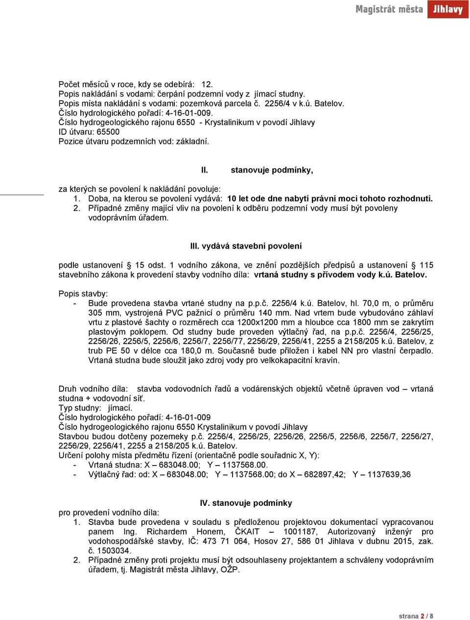 stanovuje podmínky, za kterých se povolení k nakládání povoluje: 1. Doba, na kterou se povolení vydává: 10 let ode dne nabytí právní moci tohoto rozhodnutí. 2.