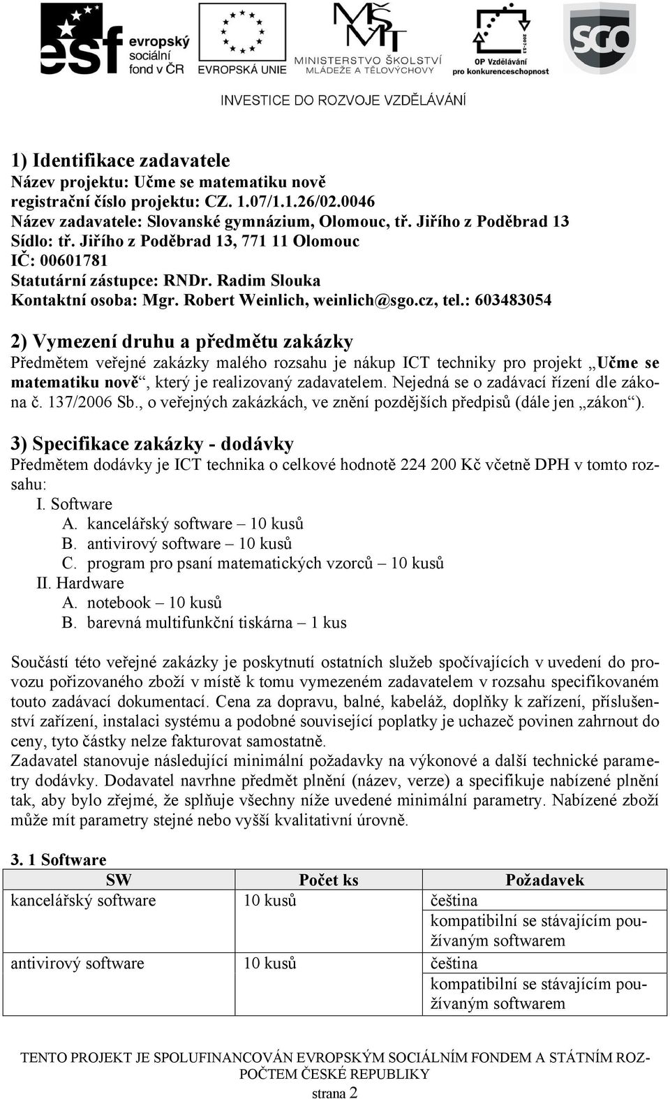 : 603483054 2) Vymezení druhu a předmětu zakázky Předmětem veřejné zakázky malého rozsahu je nákup ICT techniky pro projekt Učme se matematiku nově, který je realizovaný zadavatelem.