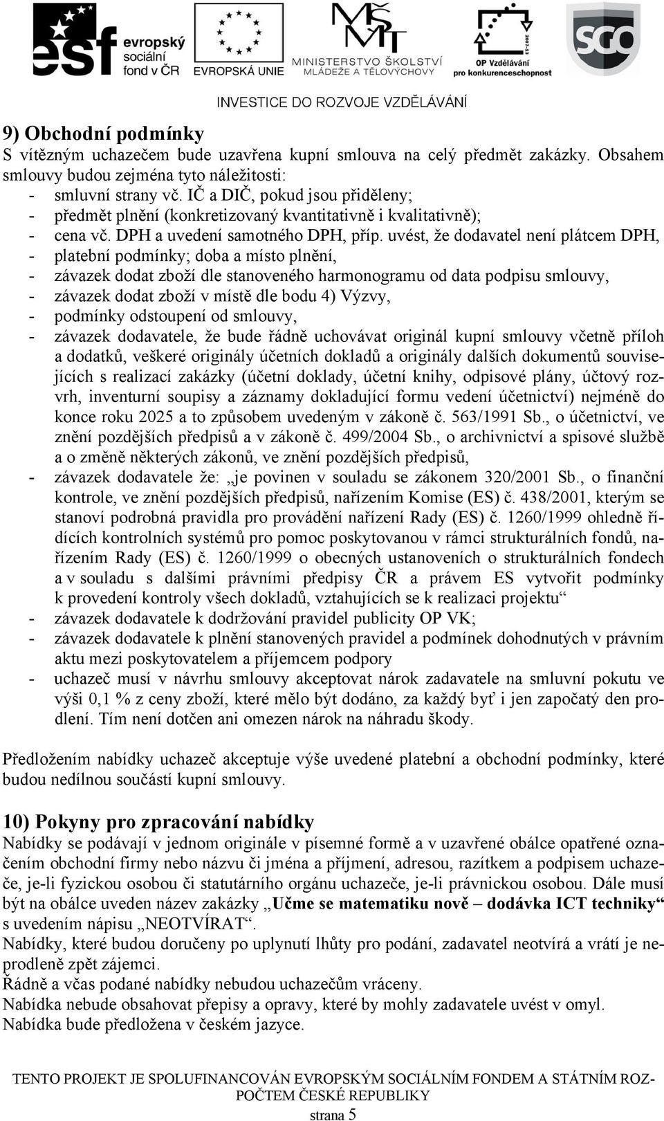 uvést, že dodavatel není plátcem DPH, - platební podmínky; doba a místo plnění, - závazek dodat zboží dle stanoveného harmonogramu od data podpisu smlouvy, - závazek dodat zboží v místě dle bodu 4)