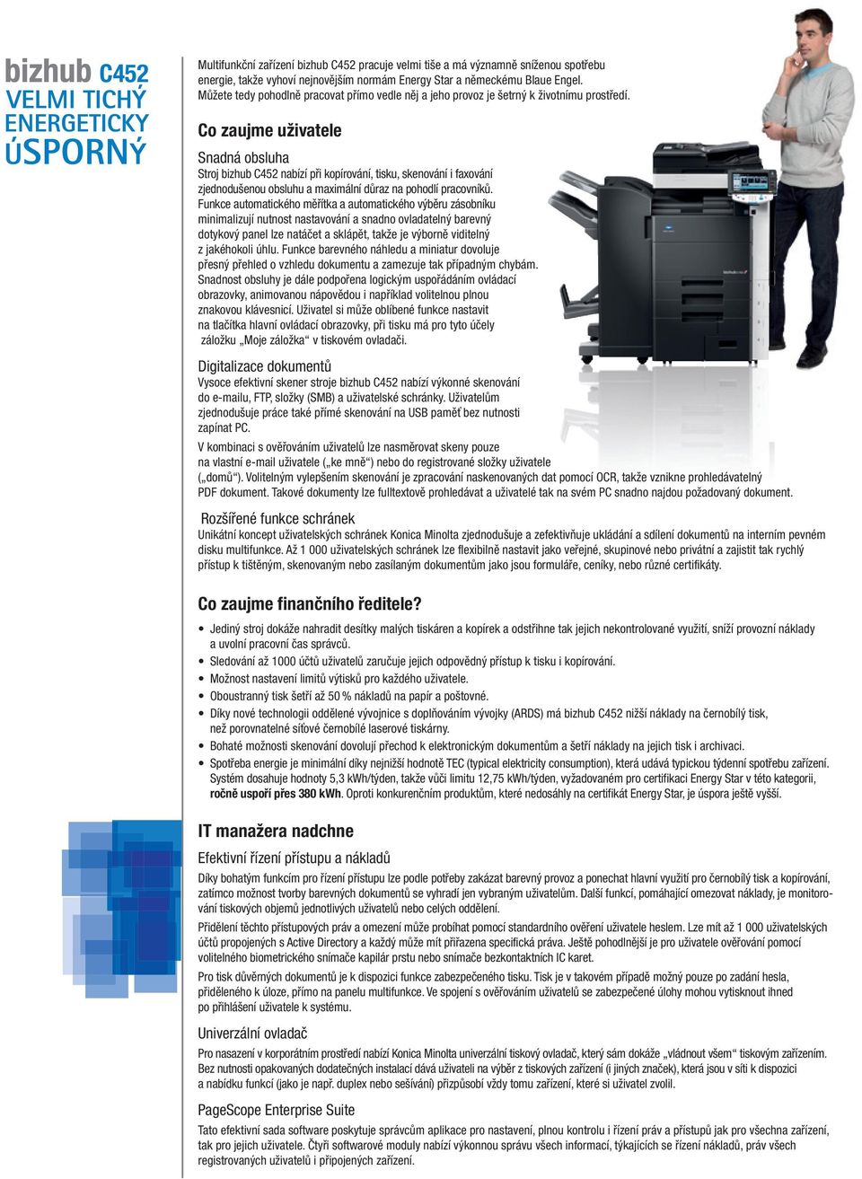 Co zaujme uživatele Snadná obsluha Stroj bizhub C452 nabízí při kopírování, tisku, skenování i faxování zjednodušenou obsluhu a maximální důraz na pohodlí pracovníků.